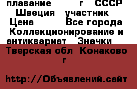 13.1) плавание : 1982 г - СССР - Швеция  (участник) › Цена ­ 399 - Все города Коллекционирование и антиквариат » Значки   . Тверская обл.,Конаково г.